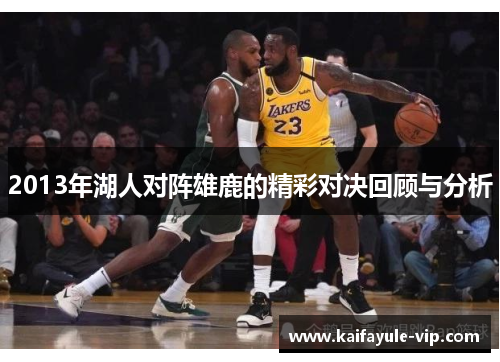 2013年湖人对阵雄鹿的精彩对决回顾与分析