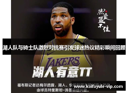 湖人队与骑士队激烈对抗赛引发球迷热议精彩瞬间回顾